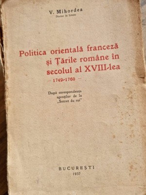 V. Mihordea - Politica Orientala Franceza si Tarile Romane in secolul al XVIII-lea 1749-1769 foto