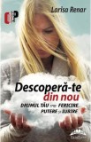 Descopera-te din nou. Drumul tau spre fericire, putere si iubire - Larisa Renar