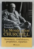 LE MONDE SELON CHURCHILL , SENTENCES , CONFIDENCES , PROPHETIES , REPARTIES par FRANCOIS KERSAUDY , 2011