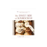 Sweet Sourdough: 60 Delightful Recipes for Pastries, Breads, Buns, Cookies and More