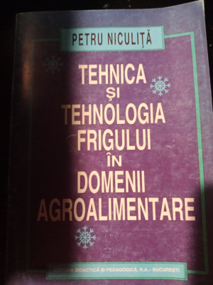 TEHNICA ȘI TEHNOLOGIA FRIGULUI IN DOMENII AGROALIMENTARE - PETRU NICULITA 1998 foto