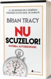 Nu scuzelor. Puterea autodisciplinei - Paperback brosat - Brian Tracy - Act și Politon
