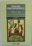 MARCI ALE INCONSTIENTULUI , ESEURI DE PSIHANALIZA EXPLORATORIE de VALENTIN PROTOPOPESCU , 2006 *DEDICATIE