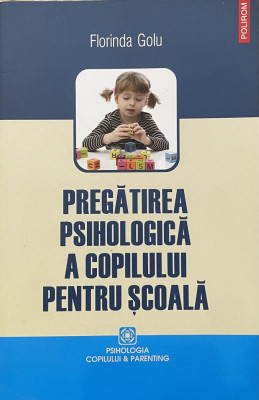 PREGATIREA PSIHOLOGICA A COPILULUI PENTRU SCOALA de FLORINDA GOLU , 2009 foto