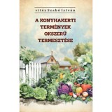 A konyhakerti term&eacute;nyek okszerű termeszt&eacute;se - Vit&eacute;z Szab&oacute; Istv&aacute;n