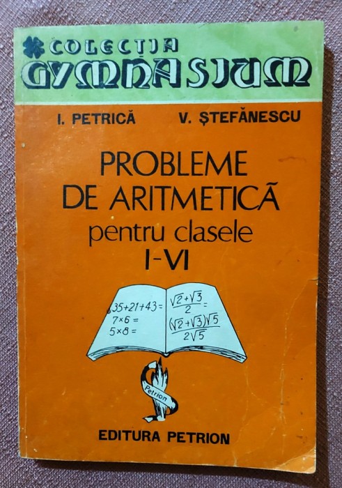 Probleme de aritmetica pentru clasele I-VI. Editura Petrion, 1990 - I. Petrica, V. Stefanescu