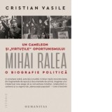 Un cameleon si virtutile oportunismului. Mihai Ralea - o biografie politica - Cristian Vasile