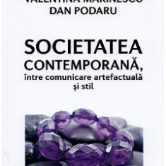 Societatea contemporana, intre comunicare artefactuala si stil - Valentina Marinescu, Dan Podaru