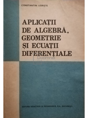 Constantin Udriste - Aplicatii de algebra, geometrie si ecuatii diferentiale (editia 1993) foto