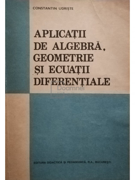 Constantin Udriste - Aplicatii de algebra, geometrie si ecuatii diferentiale (editia 1993)