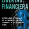 Libertad Financiera: Aprende a Tomar el Control de tu Dinero y de tu Tiempo Hoy Volumen Completo