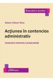 Acțiunea &icirc;n contencios administrativ - Paperback brosat - Robert Cristian Dima - Hamangiu