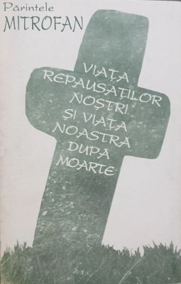 Parintele Mitrofan - Viata repausatilor nostri si viata noastra dupa moarte vol1 foto