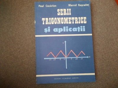 &amp;quot;SERII TRIGONOMETRICE SI APLICATII&amp;quot;, Paul Cocarlan / Marcel Rosculet, 1991 foto