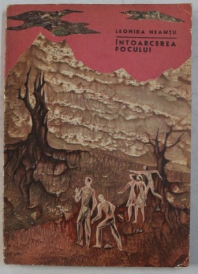INTOARCEREA FOCULUI de LEONIDA NEAMTU , ilustratii si coperta de ROMEO VOINESCU , 1968 foto