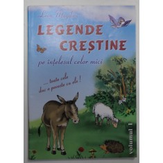 LEGENDE CRESTINE PE INTELESUL CELOR MICI de LEON MAGDAN ,desene de CATALIN NEDELCU , VOLUMUL I , 2006