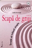 Scapă de griji. &Icirc;nvaţă să trăieşti simplu - Paperback brosat - Jenifer Kavanagh - House of Guides