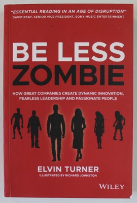 BE LESS ZOMBIE , HOW GREAT COMPANIES CREATE DYNAMIC INNOVATION ...PASSIONATE PEOPLE by ELVIN TURNER , illustrated by RICHARD JOHNSTON , 2020 foto