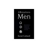 Affirmations For Men: 365 Powerful &amp;amp; Positive Daily Affirmations to Reprogram your Mind