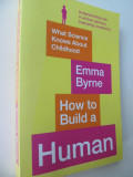 How to Build a Human - What Science Knows About Childhood - Emma Byrne