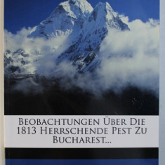 BEOBACHTUNGEN UBER DIE 1813 HERRSCHENDE PEST ZU BUCHAREST...von JOHANN FRIEDRICH REINHOLD GROHMANN , 1816 , EDITIE ANASTATICA