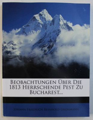 BEOBACHTUNGEN UBER DIE 1813 HERRSCHENDE PEST ZU BUCHAREST...von JOHANN FRIEDRICH REINHOLD GROHMANN , 1816 , EDITIE ANASTATICA foto