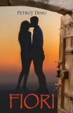 Fiori (RESIGILAT) - Paperback brosat - Petruț Dinu - BCC Publishing
