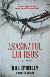 Asasinatul lui Iisus. O istorie - Bill O'Reilly, Martin Dugard