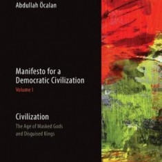 Manifesto for a Democratic Civilization, Volume 1: Civilization: The Age of Masked Gods and Disguised Kings