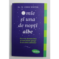 O MIE SI UNA DE NOPTI ALBE , DE CE NU DORMIM BINE SI CUM PUTEM AJUNGE LA SOMN ODIHNITOR de W. CHRIS WINTER , 2018