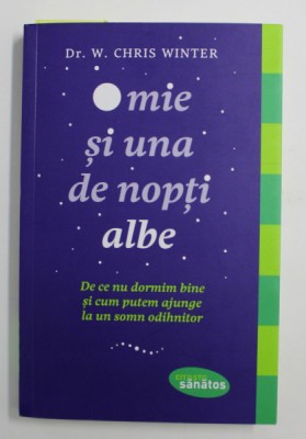 O MIE SI UNA DE NOPTI ALBE , DE CE NU DORMIM BINE SI CUM PUTEM AJUNGE LA SOMN ODIHNITOR de W. CHRIS WINTER , 2018 foto