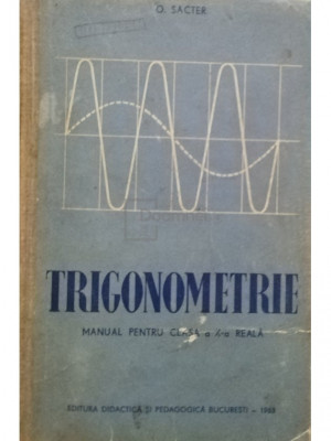 O. Sacter - Trigonometrie - Manual pentru clasa a X-a reala (editia 1963) foto