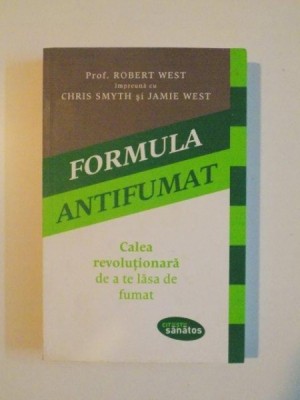 FORMULA ANTIFUMAT . CALEA REVOLUTIONARA DE A TE LASA DE FUMAT de ROBERT WEST , CHRIS SMYTH , JAMIE WEST , 2014 foto