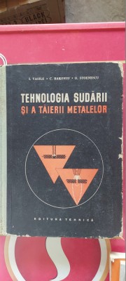 TEHNOLOGIA SUDARII SI A TAIERII METALELOR DE I. VASILE , C. BAKONYI , STOENESCU foto