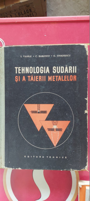 TEHNOLOGIA SUDARII SI A TAIERII METALELOR DE I. VASILE , C. BAKONYI , STOENESCU