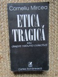 Corneliu Mircea - Etica tragică sau despre nebunia colectivă