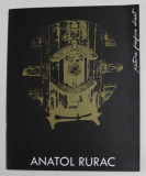 ANATOL RURAC , PICTURA , GRAFICA , OBIECT , CATALOG DE EXPOZITIE , ANII &#039;2000