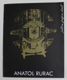 ANATOL RURAC , PICTURA , GRAFICA , OBIECT , CATALOG DE EXPOZITIE , ANII &#039;2000