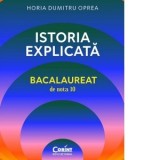 Istoria explicata. Bacalaureat de nota 10