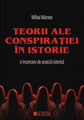 Teorii ale conspiratiei in istorie. O incercare de analiza istorica - Mihai Manea foto