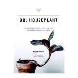 Dr. Houseplant An Indispensable Guide to Keeping Your Indoor Plants Healthy and Happy
