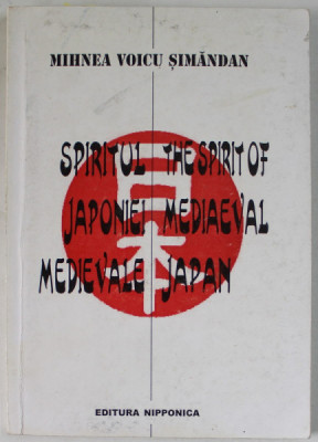 SPIRITUL JAPONIEI MEDIEVALE / THE SPIRIT OF MEDIEVAL JAPAN de MIHNEA VOICU SIMANDAN , EDITIE IN ROMANA SI ENGLEZA , 1999 , DEDICATIE * foto