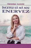 &Icirc;ncetez să mă mai enervez - Paperback brosat - Christine Lewicki - Orizonturi