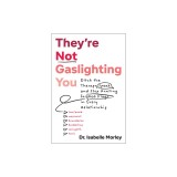 They're Not Gaslighting You: Ditch the Therapy Speak and Stop Hunting for Red Flags in Every Relationship