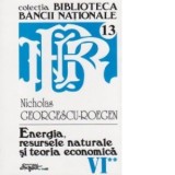 Opere complete Nicholas Georgescu-Roegen - Volumul 6, partea a 2-a: Energia, resursele naturale si teoria economica - Nicholas Georgescu-Roegen
