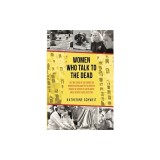 Women Who Talk to the Dead: The True Story of 200 Forgotten Murder Victims and the Relentless Pursuit of Justice by an FBI Agent and a Detroit Police