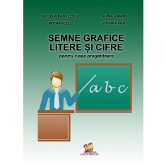 Semne grafice. Litere si cifre pentru clasa pregatitoare &ndash; Doina Duna, Mitina Rosu, Victoria Radulescu, Doina Gaman