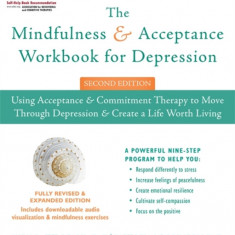 The Mindfulness and Acceptance Workbook for Depression: Using Acceptance and Commitment Therapy to Move Through Depression and Create a Life Worth Liv