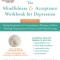 The Mindfulness and Acceptance Workbook for Depression: Using Acceptance and Commitment Therapy to Move Through Depression and Create a Life Worth Liv