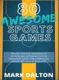 80 Awesome Sports Games: The Epic Teacher Handbook of 80 Indoor &amp; Outdoor Physical Education Games for Elementary and High School Kids